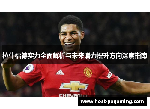 拉什福德实力全面解析与未来潜力提升方向深度指南