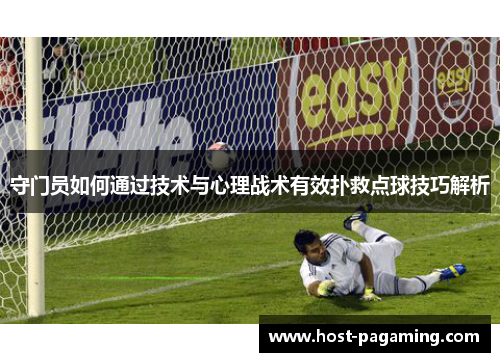 守门员如何通过技术与心理战术有效扑救点球技巧解析 守门员如何通过技术与心理战术有效扑救点球技巧解析