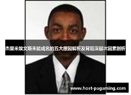 杰里米埃文斯未能成名的五大原因解析及背后深层次因素剖析 杰里米埃文斯未能成名的五大原因解析及背后深层次因素剖析