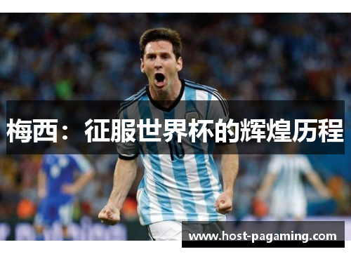梅西:征服世界杯的辉煌历程 梅西:征服世界杯的辉煌历程