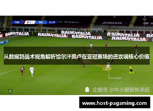 从数据到战术视角解析恰尔汗奥卢在亚冠赛场的进攻端核心价值 从数据到战术视角解析恰尔汗奥卢在亚冠赛场的进攻端核心价值
