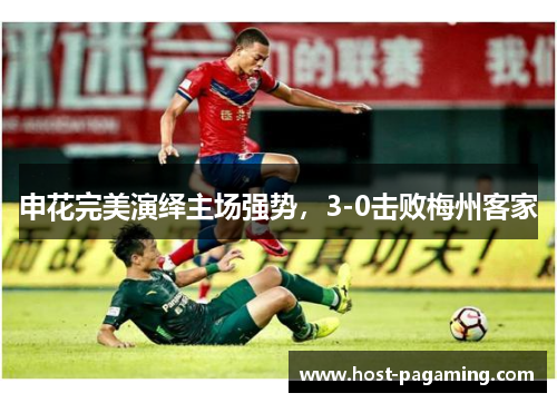 申花完美演绎主场强势，3-0击败梅州客家
