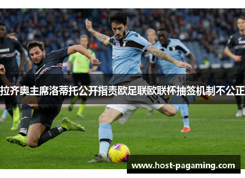 拉齐奥主席洛蒂托公开指责欧足联欧联杯抽签机制不公正